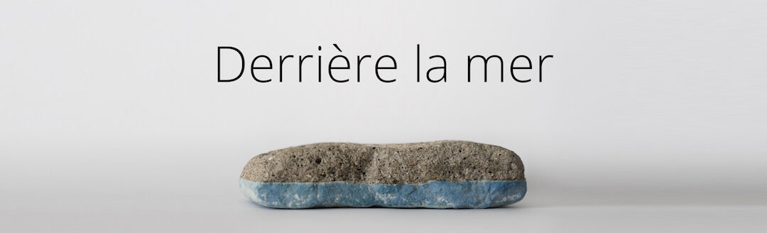 Derrière la mer – Beuil – Du 12 février au 12 mars à Beuil 2017